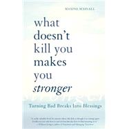 What Doesn't Kill You Makes You Stronger Turning Bad Breaks Into Blessings by Schnall, Maxine, 9780738208602