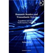 Romantic Readers and Transatlantic Travel: Expeditions and Tours in North America, 17601840 by Jarvis,Robin, 9780754668602