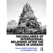 Vocabularies of International Relations after the Crisis in Ukraine by Makarychev; Andrey, 9781472488602