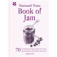 The National Trust Book of Jam 70 Mouthwatering Recipes for Jams, Marmalades and Other Preserves by Lewis, Sara, 9781911358602