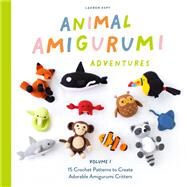 Animal Amigurumi Adventures Vol. 1 15 Crochet Patterns to Create Adorable Amigurumi Critters by Espy, Lauren, 9781950968602