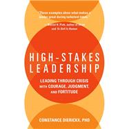 High-Stakes Leadership: Leading Through Crisis with Courage, Judgment, and Fortitude by Dierickx; Constance, 9781138088603