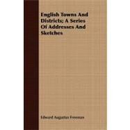 English Towns and Districts: A Series of Addresses and Sketches by Freeman, Edward Augustus, 9781408668603