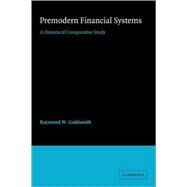 Premodern Financial Systems: A Historical Comparative Study by Raymond W. Goldsmith, 9780521068604