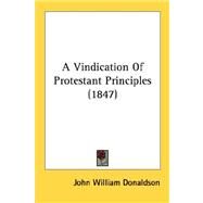 A Vindication Of Protestant Principles by Donaldson, John William, 9780548728604