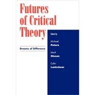 Futures of Critical Theory Dreams of Difference by Peters, Michael A.; Olssen, Mark; Lankshear, Colin; Ashcroft, Bill; Biesta, Gert JJ; Braidotti, Rosi; Cheah, Pheng; Egea-Kuehn, Denise; Lankshear, Colin; Marshall, James D.; McLaren, Peter; Morss, John R.; Nash, Roy; Scott, David; Thomson, Iain; Trifonas,, 9780742528604