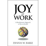 Joy At Work by Bakke, Dennis W., 9780976268604