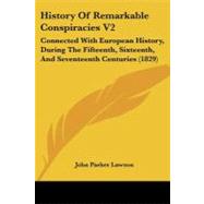 History of Remarkable Conspiracies V2 : Connected with European History, During the Fifteenth, Sixteenth, and Seventeenth Centuries (1829) by Lawson, John Parker, 9781104178604