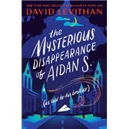 The Mysterious Disappearance of Aidan S. (as told to his brother) by Levithan, David, 9781984848604