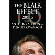 The Blair Effect 2001–5 by Edited by Anthony Seldon , Dennis Kavanagh, 9780521678605