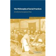 The Philosophy of Social Practices: A Collective Acceptance View by Raimo Tuomela, 9780521818605