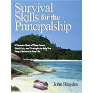 Survival Skills for the Principalship : A Treasure Chest of Time-Savers, Short-Cuts, and Strategies to Help You Keep a Balance in Your Life by John Blaydes, 9780761938606