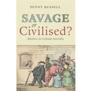 Savage or Civilised? Manners in Colonial Australia by Russell, Penny, 9780868408606