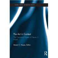 The Act in Context: The Canonical Papers of Steven C. Hayes by Hayes; Steven C., 9781138818606