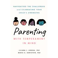 Parenting with Temperament in Mind Navigating the Challenges and Celebrating Your Childs Strengths by Lengua, Liliana J.; Gartstein, Maria Amy, 9781433838606