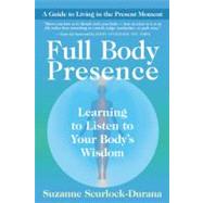 Full Body Presence Learning to Listen to Your Body's Wisdom by Scurlock-Durana, Suzanne ; Upledger, John E., 9781577318606