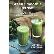 Green Smoothie Retreat A 7-Day Plan to Detox and Revitalize at Home by Boutenko, Victoria, 9781583948606