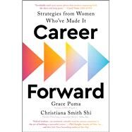 Career Forward Strategies from Women Who've Made It by Puma, Grace; Shi, Christiana Smith, 9781668018606