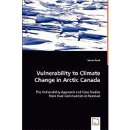 Vulnerability to Climate Change in Arctic Canada: The Vulnerability Approach and Case Studies from Inuit Communities in Nunavut by Ford, James, 9783639038606
