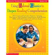Using Beloved Classics to Deepen Reading Comprehension Rich Lessons and Literature Response Activities That Improve Kids? Reading Comprehension, Build Writing Skills, and Really Engage Each and Every Reader by Edinger, Monica, 9780439278607