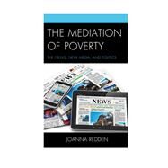 The Mediation of Poverty The News, New Media, and Politics by Redden, Joanna, 9780739178607