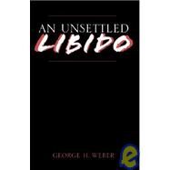An Unsettled Libido by Weber, George, 9781413408607