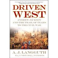 Driven West Andrew Jackson and the Trail of Tears to the Civil War by Langguth, A. J., 9781416548607