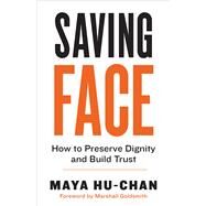 Saving Face How to Preserve Dignity and Build Trust by Hu-Chan, Maya, 9781523088607
