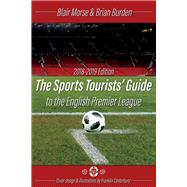 The Sports Tourists Guide to the English Premier League, 2018-19 Edition by Morse, Blair; Burden, Brian; Canterbury, Franklin, 9781543958607