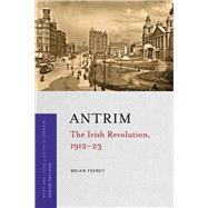Antrim The Irish Revolution, 1912-23 by Feeney, Brian, 9781846828607