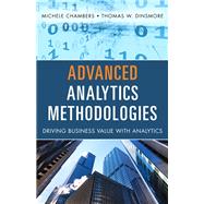 Advanced Analytics Methodologies Driving Business Value with Analytics by Chambers, Michele; Dinsmore, Thomas W, 9780133498608