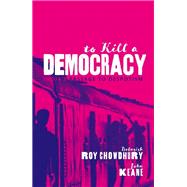 To Kill A Democracy India's Passage to Despotism by Chowdhury, Debasish Roy; Keane, John, 9780198848608