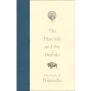 The Peacock and the Buffalo The Poetry of Nietzsche by Nietzsche, Friedrich; Luchte, James, 9781441118608