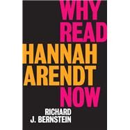 Why Read Hannah Arendt Now? by Bernstein, Richard J., 9781509528608