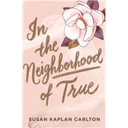 In the Neighborhood of True by Carlton, Susan Kaplan, 9781616208608