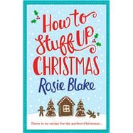 How to Stuff Up Christmas by Blake, Rosie, 9781782398608