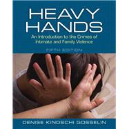Heavy Hands An Introduction to the Crimes of Intimate and Family Violence by Gosselin, Denise Kindschi, 9780133008609