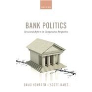 Bank Politics Structural Reform in Comparative Perspective by Howarth, David; James, Scott, 9780192898609
