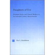 Daughters of Eve: Pregnant Brides and Unwed Mothers in Seventeenth Century Essex County, Massachusetts by Hambleton,Else L., 9780415948609
