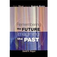Remembering the Future, Imagining the Past: Story, Ritual, and the Human Brain by Hogue, David A., 9781606088609