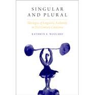 Singular and Plural Ideologies of Linguistic Authority in 21st Century Catalonia by Woolard, Kathryn A., 9780190258610