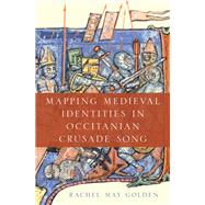 Mapping Medieval Identities in Occitanian Crusade Song by Golden, Rachel May, 9780190948610