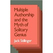 Multiple Authorship and the Myth of Solitary Genius by Stillinger, Jack, 9780195068610