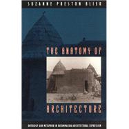 The Anatomy of Architecture: Ontology and Metaphor in Batammaliba Architectural Expression by Blier, Suzanne Preston, 9780226058610