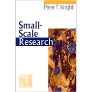 Small-Scale Research : Pragmatic Inquiry in Social Science and the Caring Professions by Peter T Knight, 9780761968610