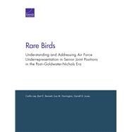 Rare Birds Understanding and Addressing Air Force Underrepresentation in Senior Joint Positions in the PostGoldwater-Nichols Era by Lee, Caitlin; Bennett, Bart E.; Harrington, Lisa M.; Jones, Darrell D., 9780833098610
