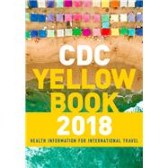 CDC Yellow Book 2018: Health Information for International Travel by CDC, Centers for Disease Control and Prevention; Brunette, Gary W., 9780190628611