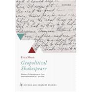 Geopolitical Shakespeare Western Entanglements from Internationalism to Cold War by Sheen, Erica, 9780198888611