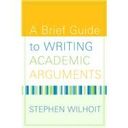 A Brief Guide to Writing Academic Arguments by Wilhoit, Stephen, 9780205568611