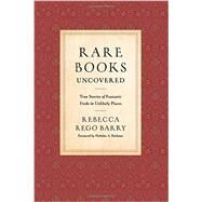 Rare Books Uncovered True Stories of Fantastic Finds in Unlikely Places by Rego Barry, Rebecca; Basbanes, Nicholas A., 9780760348611
